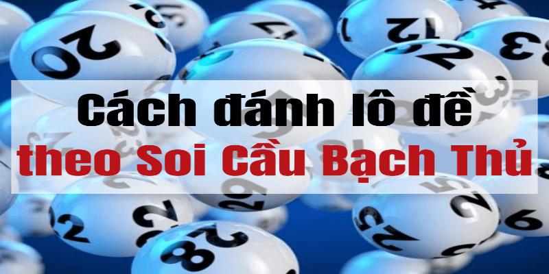 B&iacute; quyết soi cầu dựa v&agrave;o bạch thủ