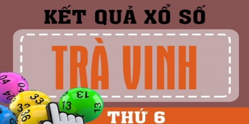 Tổng quan về xổ số Tr&agrave; Vinh v&agrave;o tối thứ s&aacute;u h&agrave;ng tuần