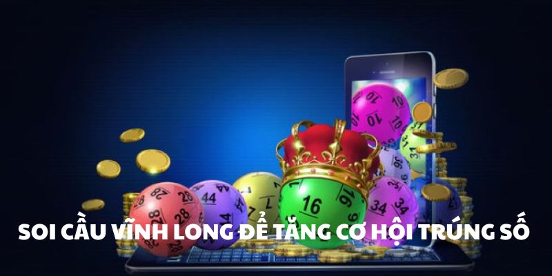Soi cầu Vĩnh Long để tăng cơ hội tr&uacute;ng số
