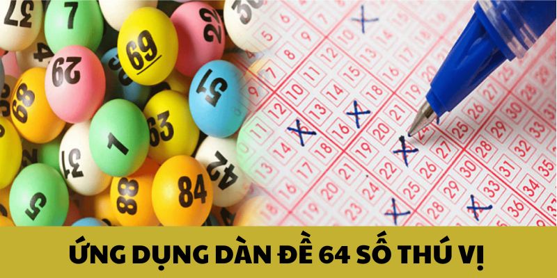 Ứng dụng d&agrave;n đề 64 số chơi kh&aacute; th&uacute; vị